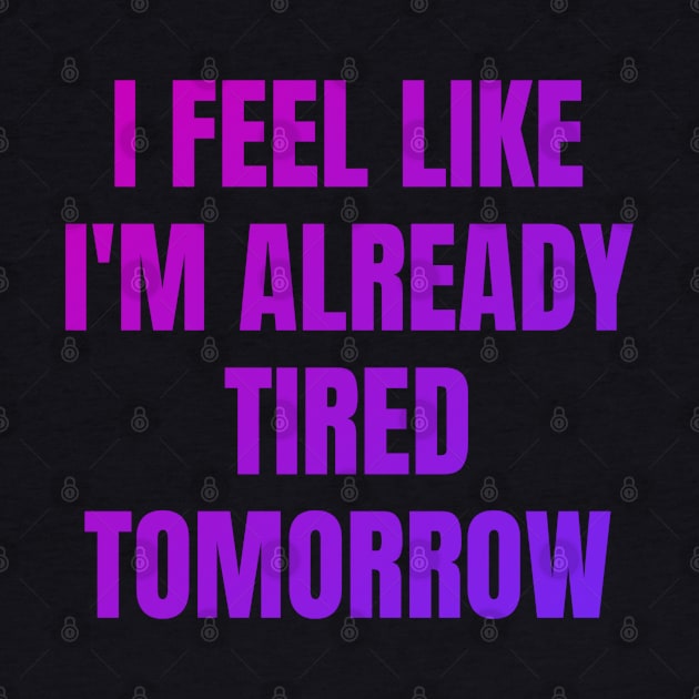 I feel like i'm already tired tomorrow by in leggings